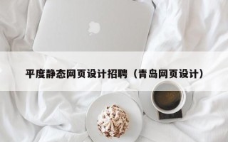 万宁平度静态网页设计招聘（青岛网页设计）