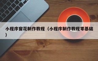 万宁小程序窗花制作教程（小程序制作教程零基础）