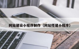 万宁网站建设小程序制作（网站搭建小程序）