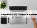 万宁罗湖商城小程序制作（罗湖商业城还在开吗）